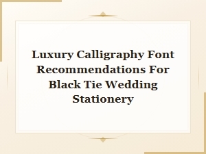 Best Luxury Calligraphy Fonts for Black Tie Wedding Stationery
